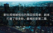 新91视频被低估的原因很简单：剧本打磨了很多轮，最难的是第二幕