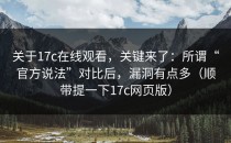 关于17c在线观看，关键来了：所谓“官方说法”对比后，漏洞有点多（顺带提一下17c网页版）