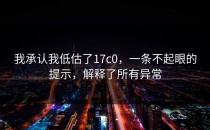 我承认我低估了17c0，一条不起眼的提示，解释了所有异常