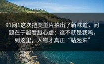 91网1这次把类型片拍出了新味道，问题在于越看越心虚：这不就是我吗，到这里，人物才真正“站起来”