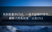 先别急着冲17c0，一条不起眼的提示，解释了所有异常｜以及17c1