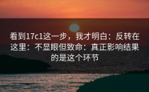 看到17c1这一步，我才明白：反转在这里：不显眼但致命：真正影响结果的是这个环节
