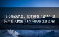 17c2看似简单，其实所谓“误会”其实早有人提醒（17c网页版也别忽略）
