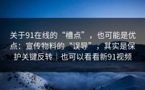 关于91在线的“槽点”，也可能是优点：宣传物料的“误导”，其实是保护关键反转｜也可以看看新91视频