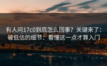 有人问17c0到底怎么回事？关键来了：被低估的细节：看懂这一点才算入门