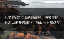 扒了17c网页版的时间线，细节在这：有人出来补充细节，局面一下被改写